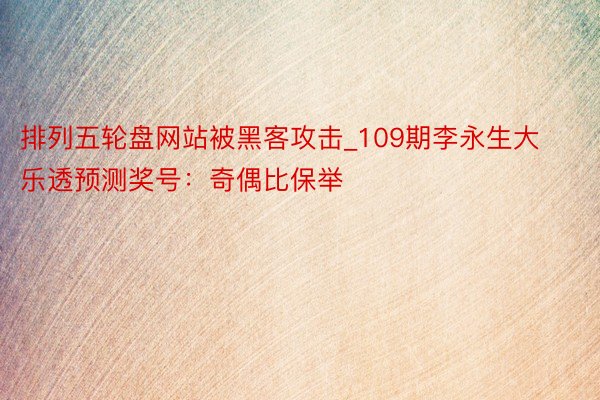 排列五轮盘网站被黑客攻击_109期李永生大乐透预测奖号：奇偶比保举