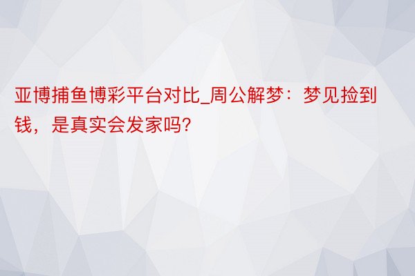 亚博捕鱼博彩平台对比_周公解梦：梦见捡到钱，是真实会发家吗？