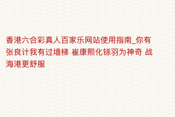 香港六合彩真人百家乐网站使用指南_你有张良计我有过墙梯 崔康熙化铩羽为神奇 战海港更舒服